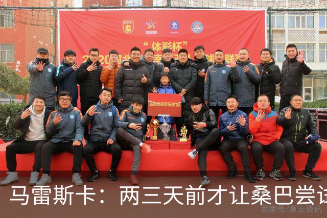 马雷斯卡：两三天前才让桑巴尝试踢中锋 不会沉溺于这波6连胜中